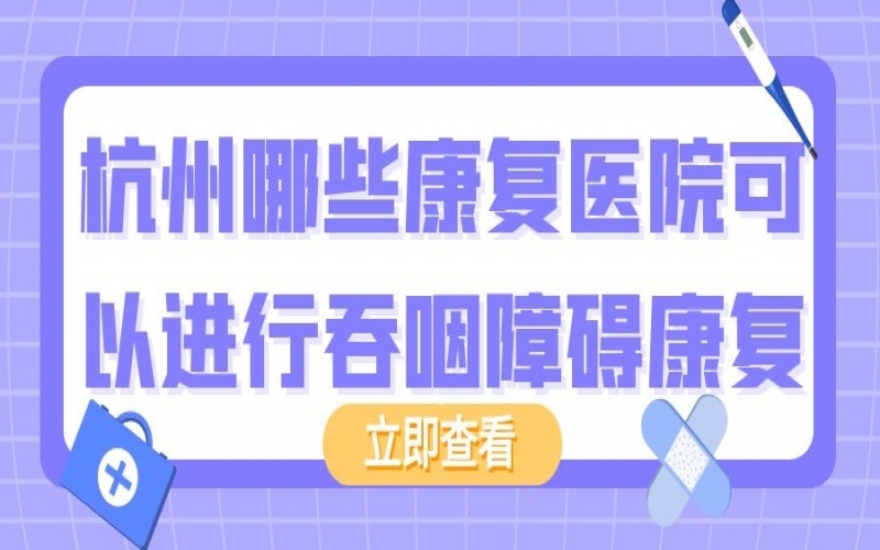 杭州哪些醫(yī)院可以進(jìn)行吞咽障礙康復(fù)？